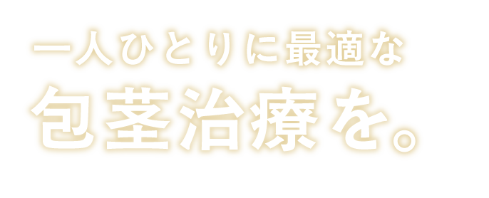 一人ひとりに最適な包茎治療を。