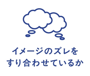 イメージのズレをすり合わせているか
